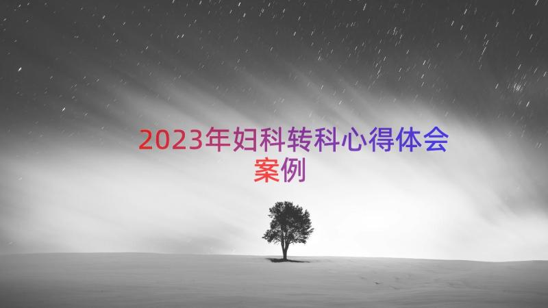 2023年妇科转科心得体会（案例13篇）