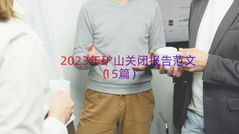 2023年矿山关闭报告范文（15篇）