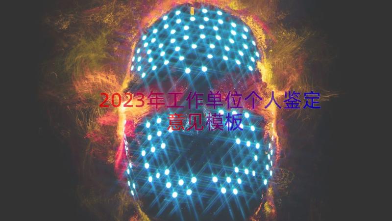 2023年工作单位个人鉴定意见（模板15篇）