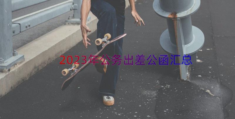 2023年公务出差公函（汇总13篇）