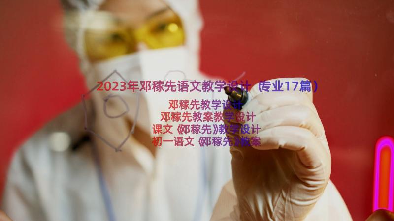 2023年邓稼先语文教学设计（专业17篇）