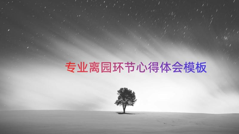 专业离园环节心得体会（模板14篇）