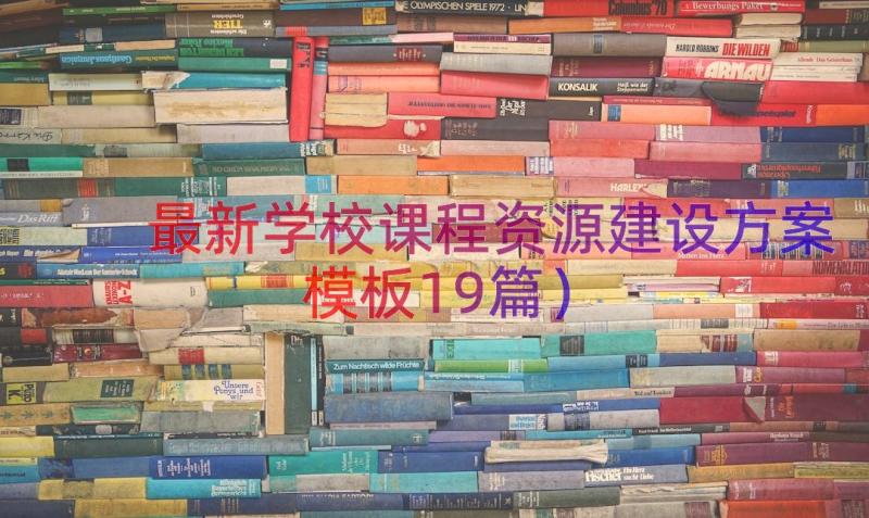 最新学校课程资源建设方案（模板19篇）