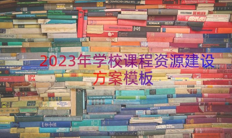 2023年学校课程资源建设方案（模板16篇）