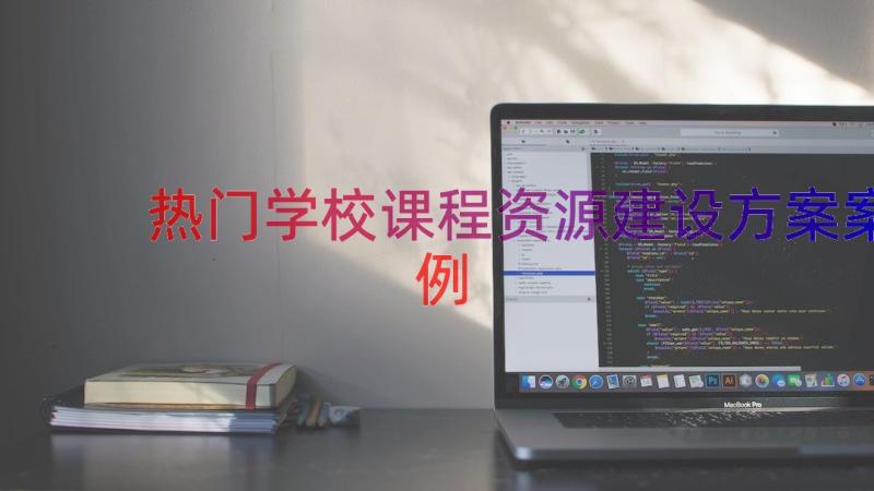 热门学校课程资源建设方案（案例18篇）