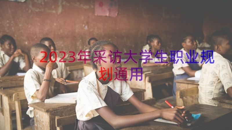 2023年采访大学生职业规划（通用18篇）