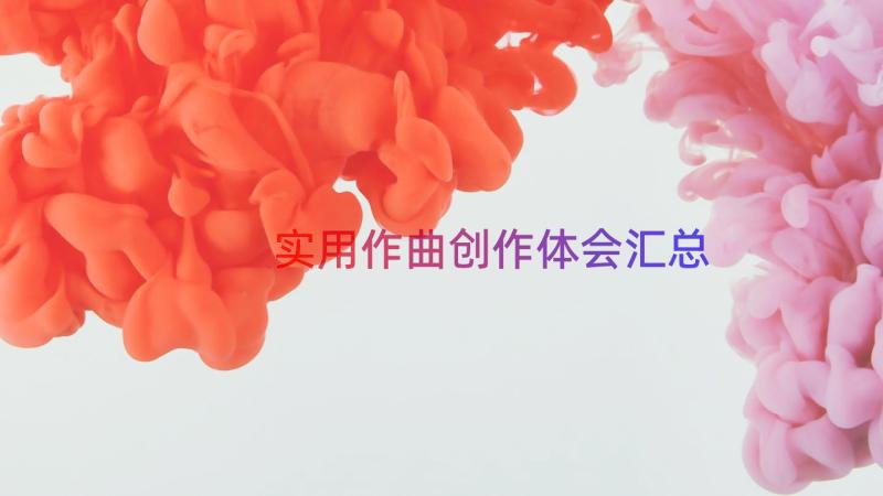 实用作曲创作体会（汇总15篇）