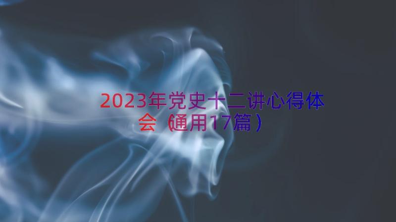 2023年党史十二讲心得体会（通用17篇）
