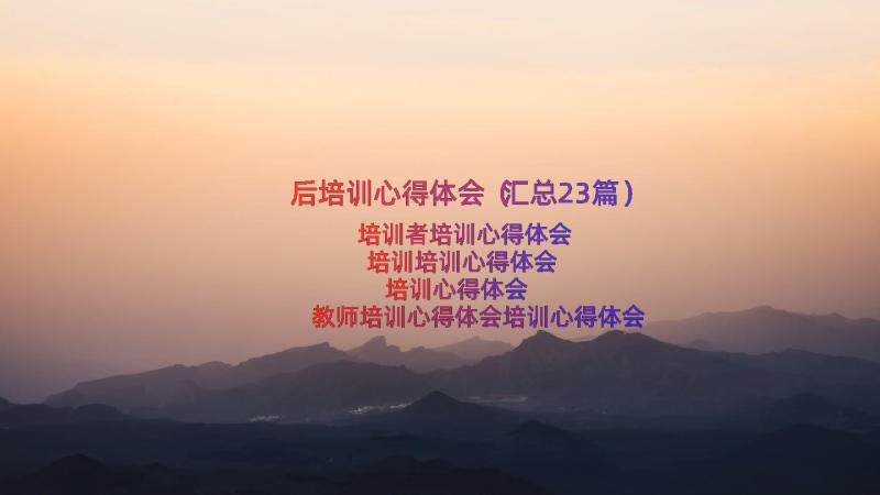 后培训心得体会（汇总23篇）