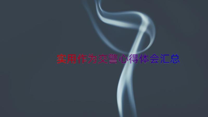 实用作为交警心得体会（汇总15篇）