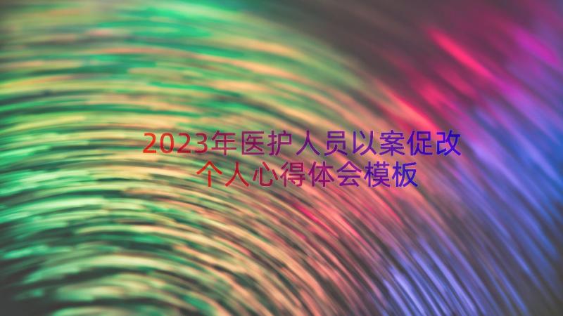 2023年医护人员以案促改个人心得体会（模板17篇）