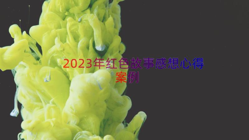 2023年红色故事感想心得（案例13篇）