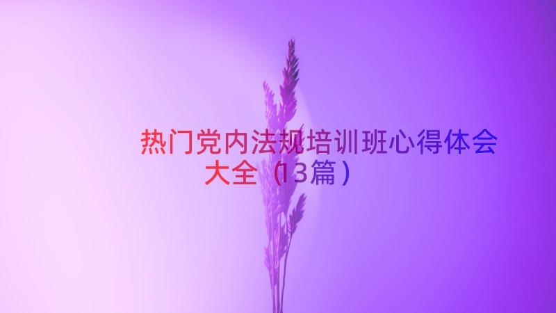 热门党内法规培训班心得体会大全（13篇）