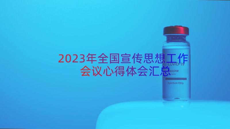 2023年全国宣传思想工作会议心得体会（汇总19篇）