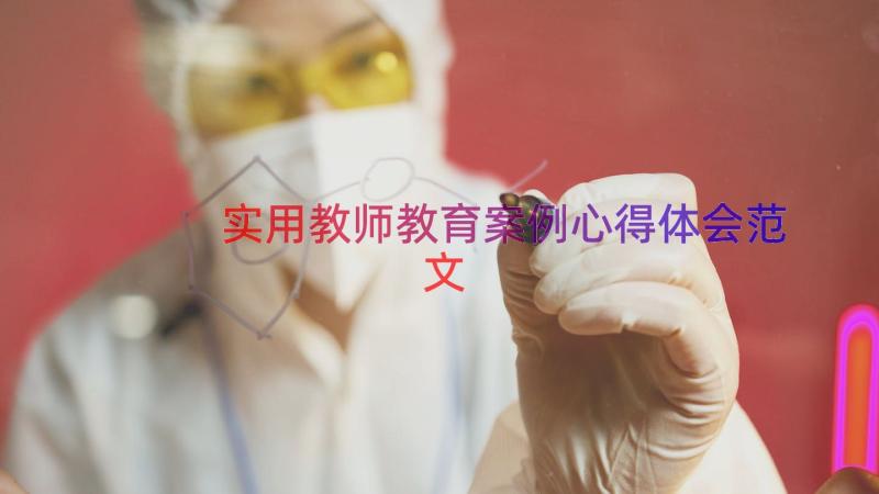 实用教师教育案例心得体会范文（14篇）