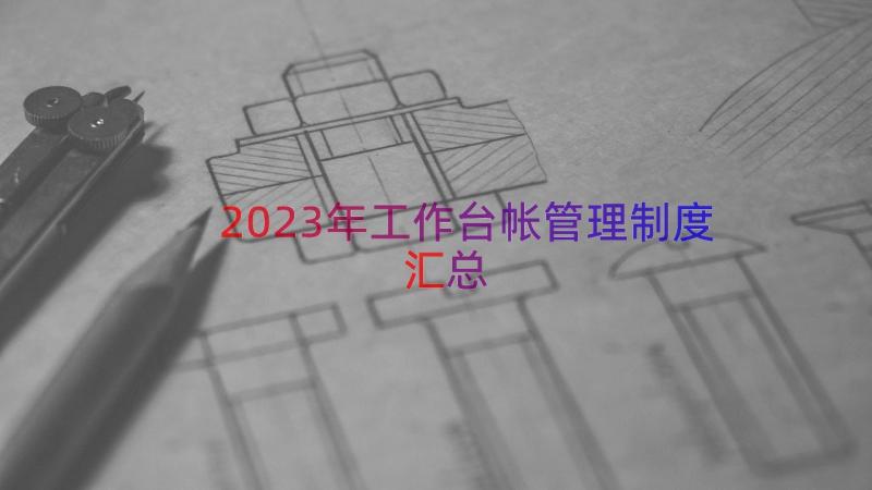 2023年工作台帐管理制度（汇总16篇）