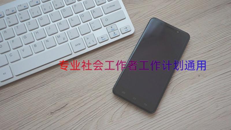 专业社会工作者工作计划（通用18篇）