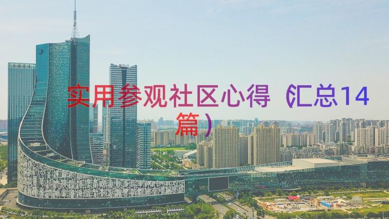 实用参观社区心得（汇总14篇）