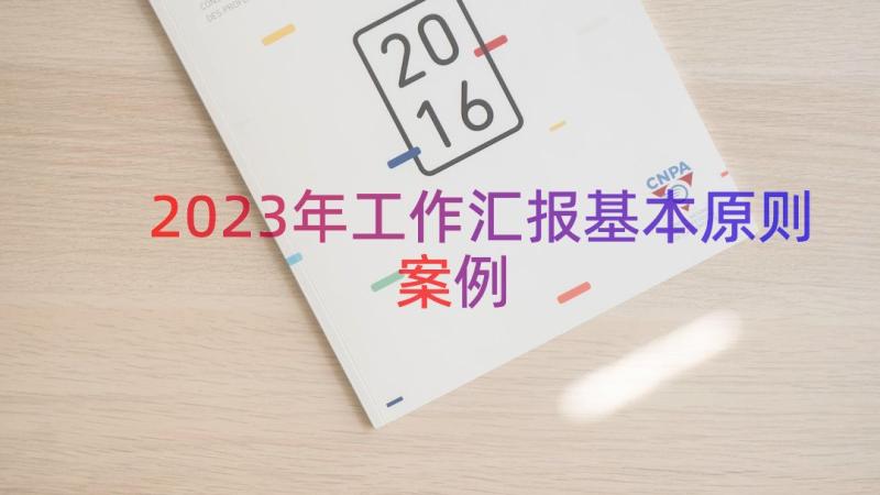 2023年工作汇报基本原则（案例17篇）