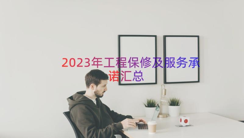 2023年工程保修及服务承诺（汇总15篇）