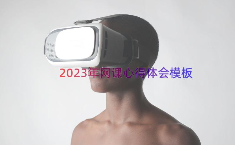 2023年网课心得体会（模板18篇）