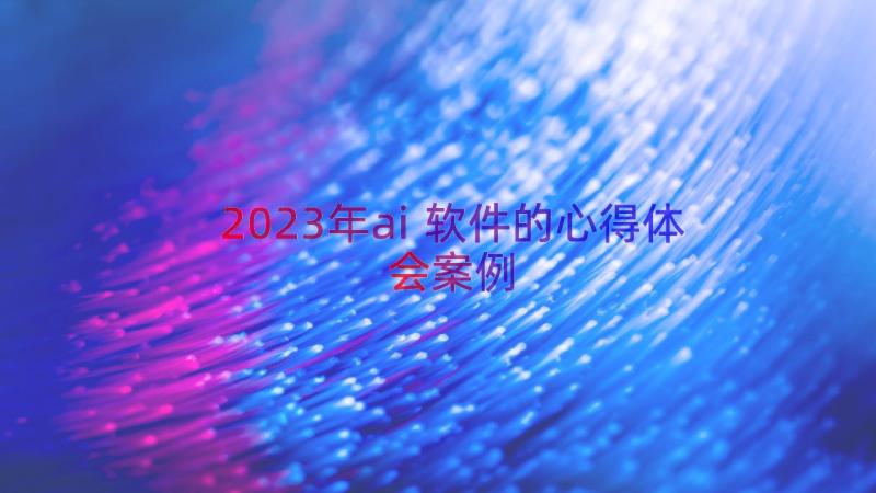 2023年ai软件的心得体会（案例16篇）