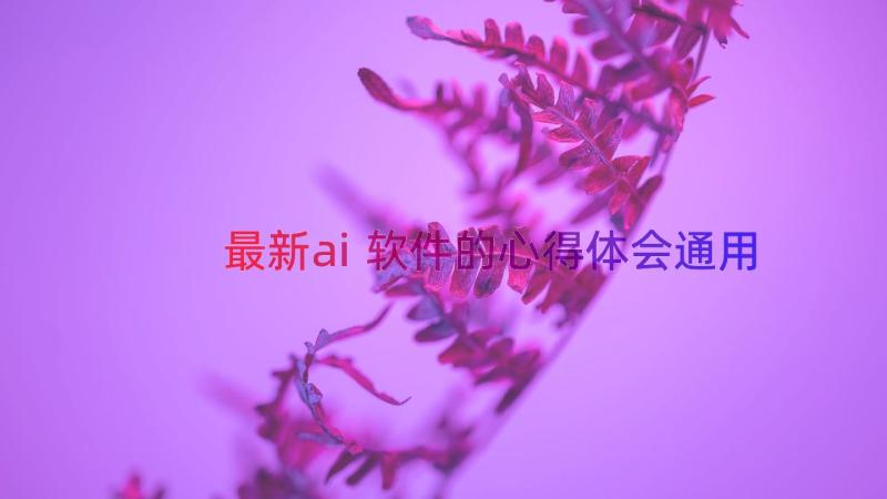 最新ai软件的心得体会（通用18篇）