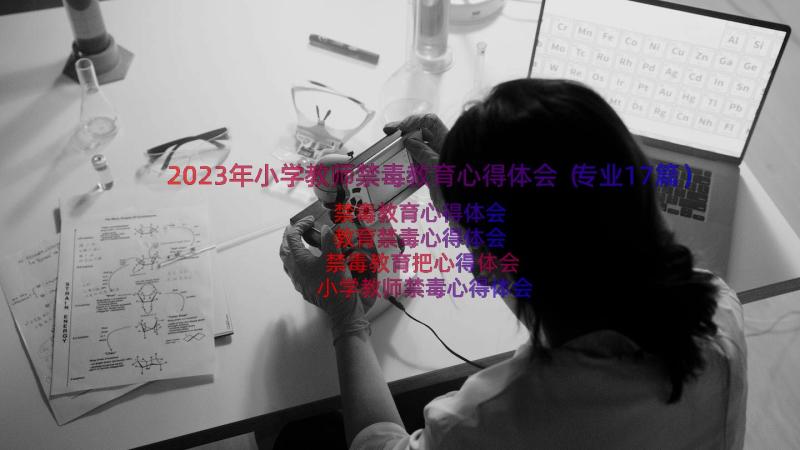 2023年小学教师禁毒教育心得体会（专业17篇）