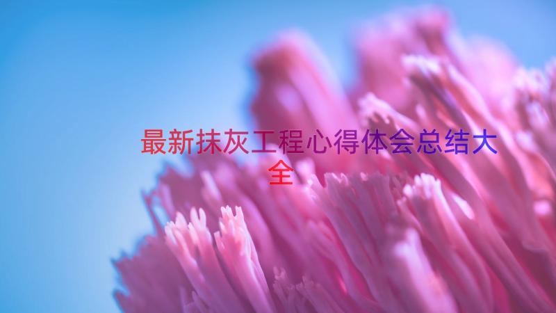 最新抹灰工程心得体会总结大全（15篇）