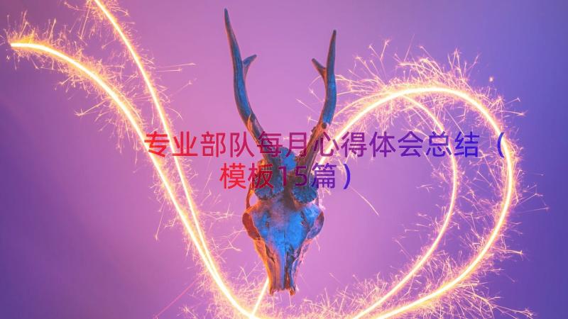 专业部队每月心得体会总结（模板15篇）