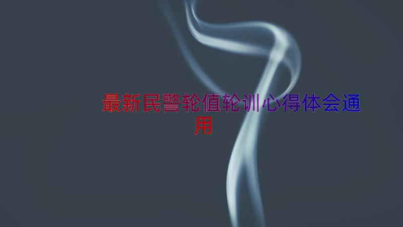 最新民警轮值轮训心得体会（通用13篇）