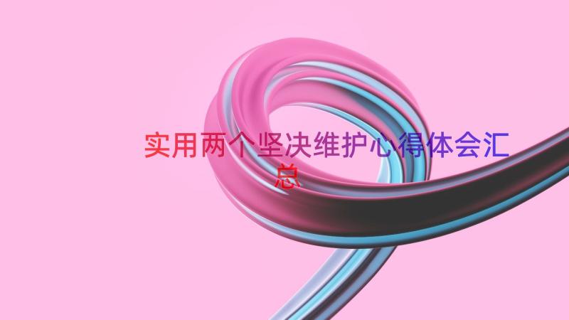 实用两个坚决维护心得体会（汇总13篇）