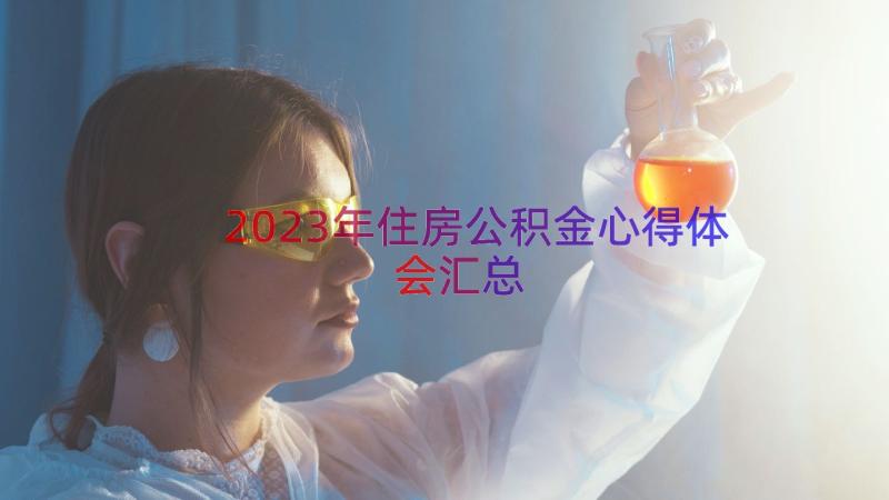 2023年住房公积金心得体会（汇总13篇）