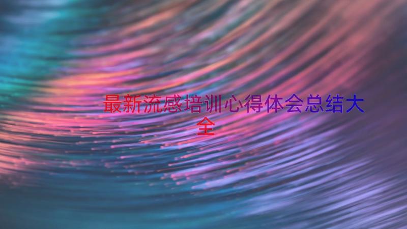 最新流感培训心得体会总结大全（14篇）