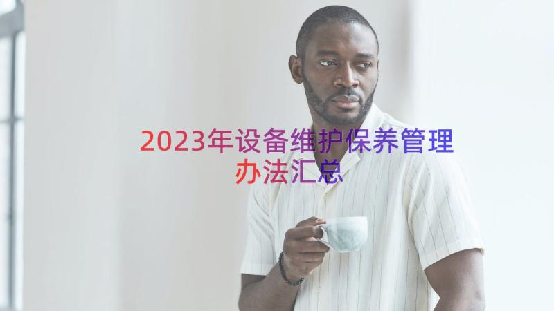 2023年设备维护保养管理办法（汇总15篇）