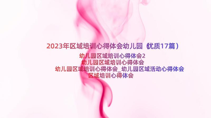 2023年区域培训心得体会幼儿园（优质17篇）