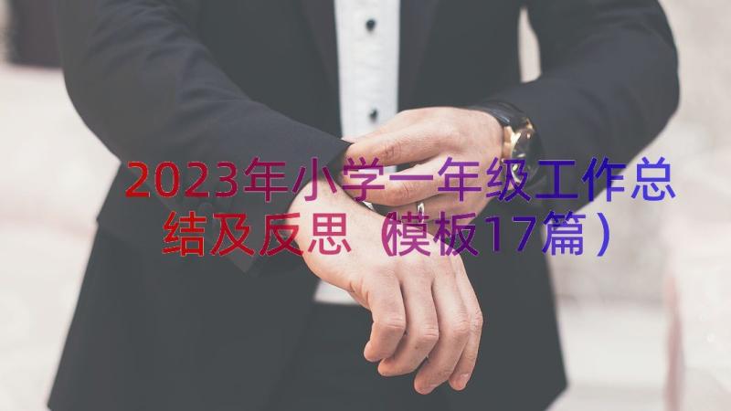 2023年小学一年级工作总结及反思（模板17篇）