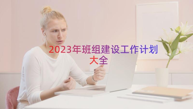 2023年班组建设工作计划大全（20篇）