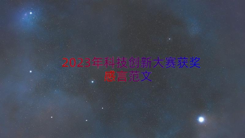 2023年科技创新大赛获奖感言范文（14篇）