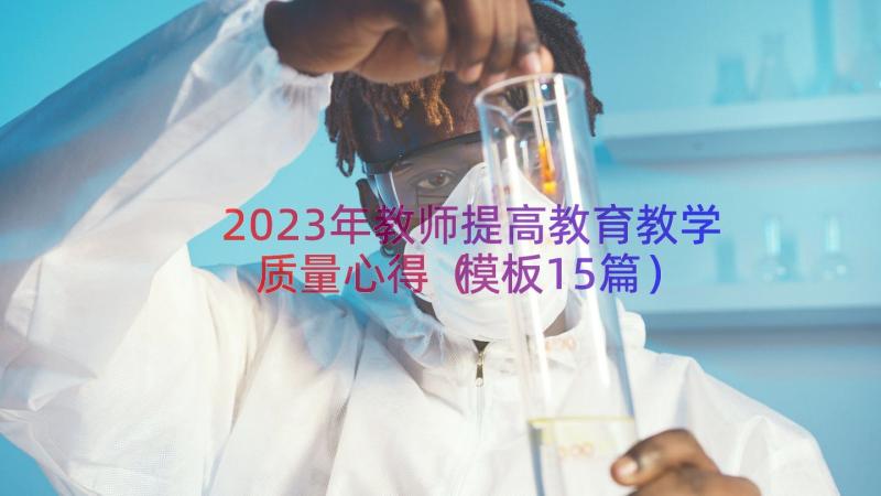 2023年教师提高教育教学质量心得（模板15篇）