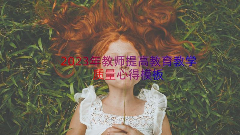 2023年教师提高教育教学质量心得（模板17篇）