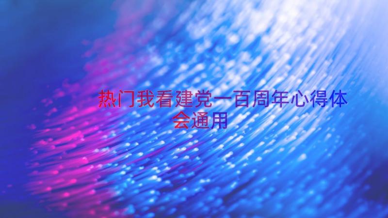 热门我看建党一百周年心得体会（通用16篇）