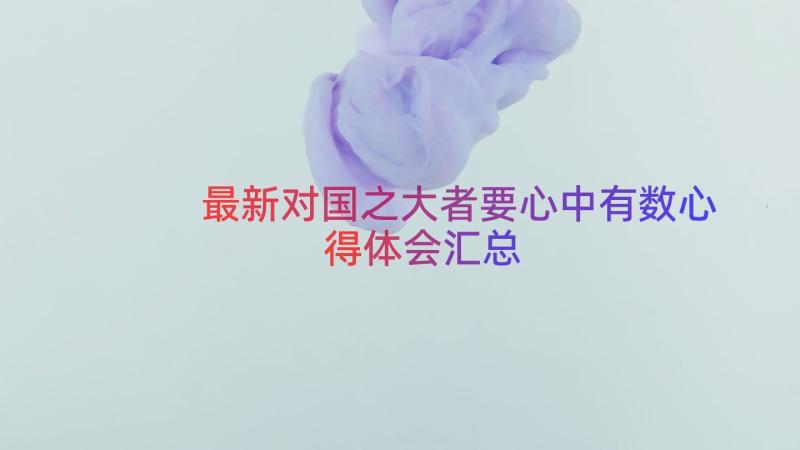 最新对国之大者要心中有数心得体会（汇总15篇）