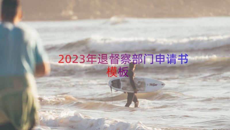 2023年退督察部门申请书（模板18篇）