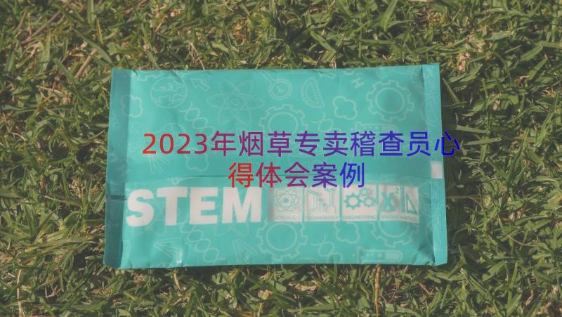 2023年烟草专卖稽查员心得体会（案例15篇）