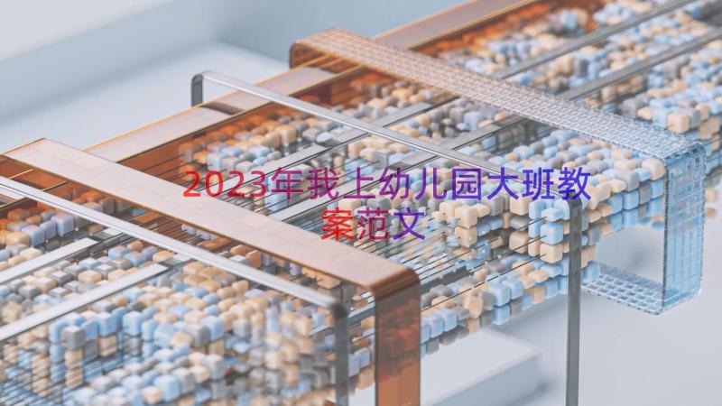 2023年我上幼儿园大班教案范文（18篇）