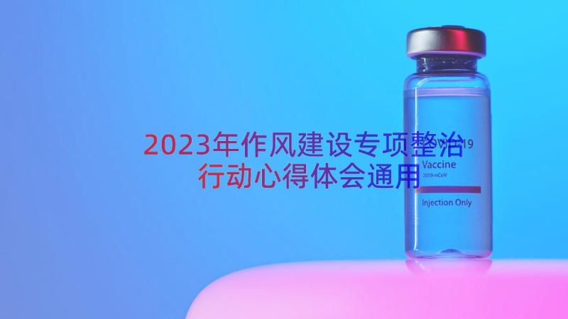 2023年作风建设专项整治行动心得体会（通用18篇）