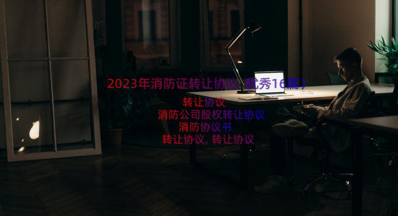 2023年消防证转让协议（优秀16篇）