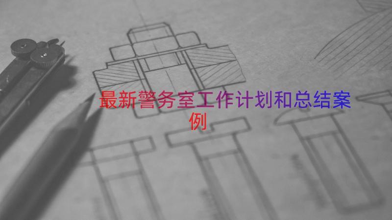 最新警务室工作计划和总结（案例19篇）