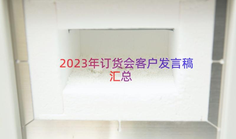 2023年订货会客户发言稿（汇总15篇）